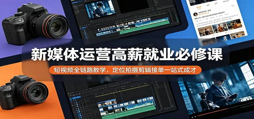 新媒体运营高薪就业必修课：短视频全链路教学