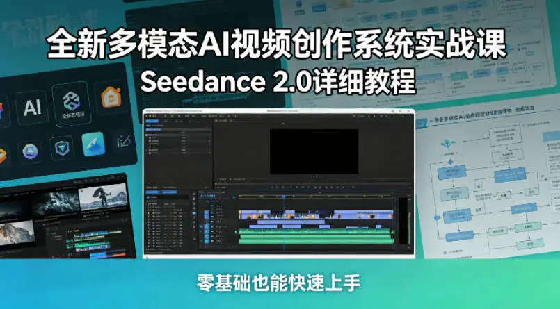 全新多模态AI视频创作系统实战课，Seedance 2.0详细教程