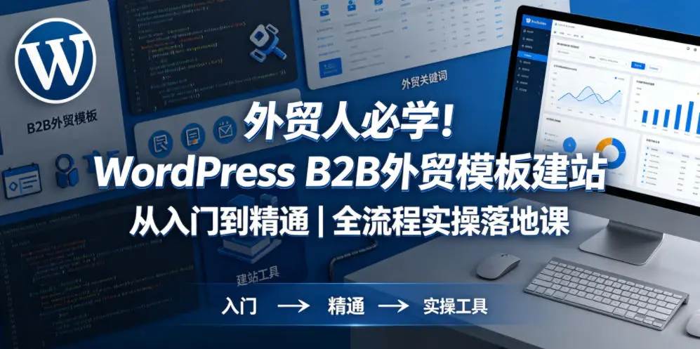 WordPress B2B外贸模板建站从入门到精通｜全流程实操落地课