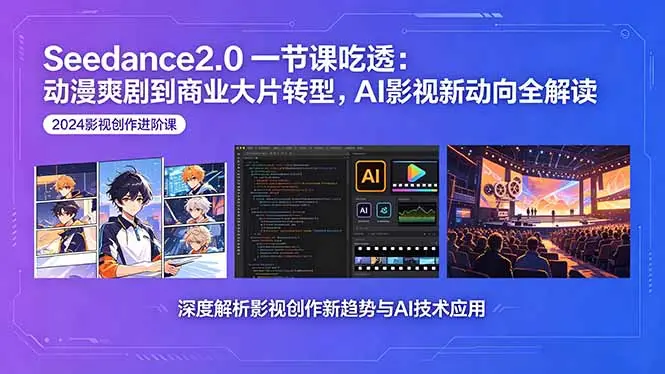 Seedance2.0一节课吃透：动漫爽剧到商业大片转型，AI影视新动向全解读