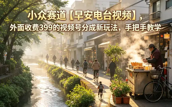 小众赛道【早安电台视频】，外面收费399的视频号分成新玩法