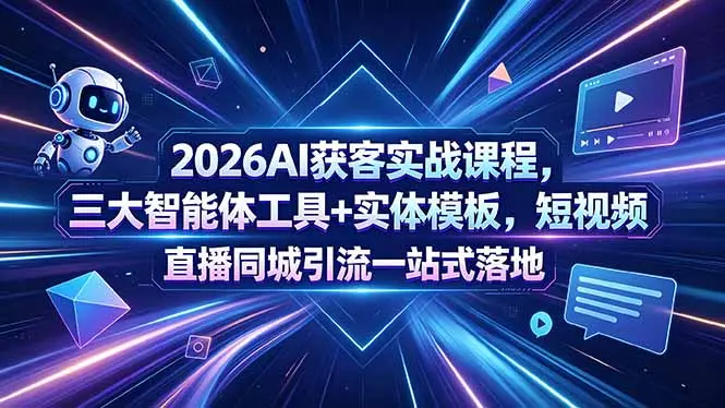 2026AI获客实战课程，三大智能体工具+实体模板