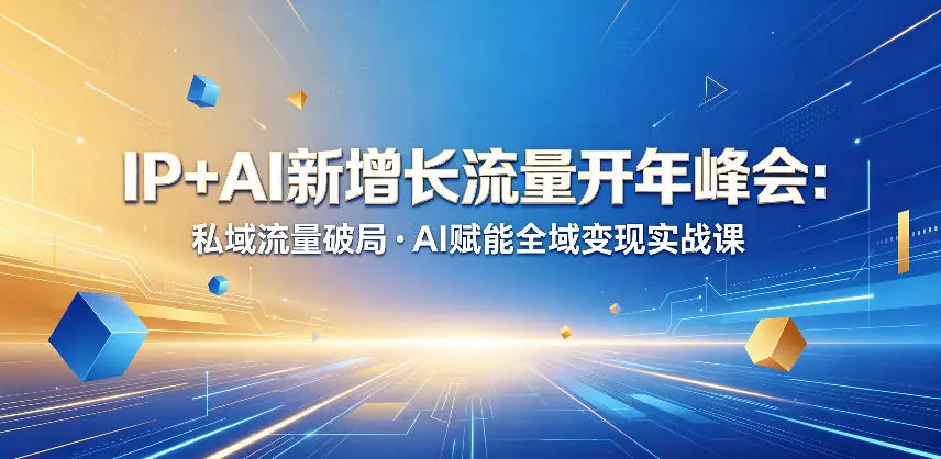 IP+AI新增长流量开年峰会：私域流量破局・AI赋能全域变现实战课
