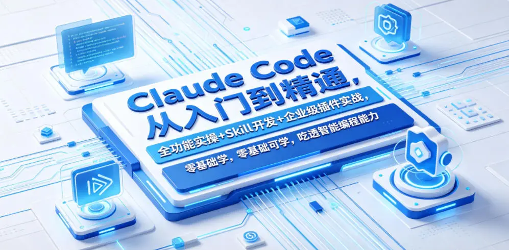 Claude Code从入门到精通，全功能实操+Skill开发+企业级插件实战
