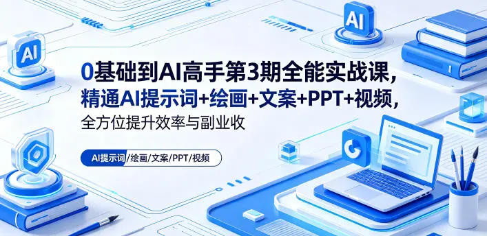 0基础到AI高手第3期全能实战课，精通AI提示词+绘画+文案+PPT+视频