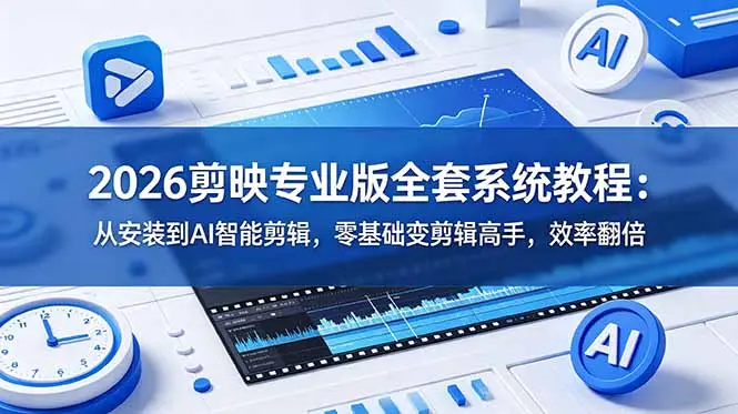 2026剪映专业版全套系统教程：从安装到AI智能剪辑，零基础变剪辑高手